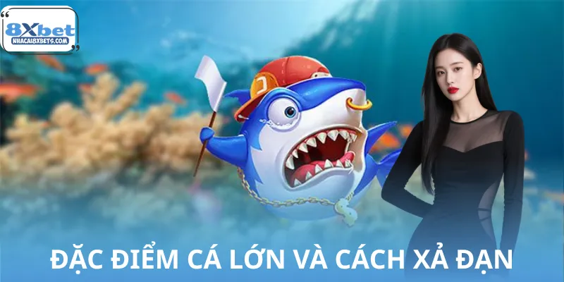 Đặc điểm cá lớn và cách xả đạn