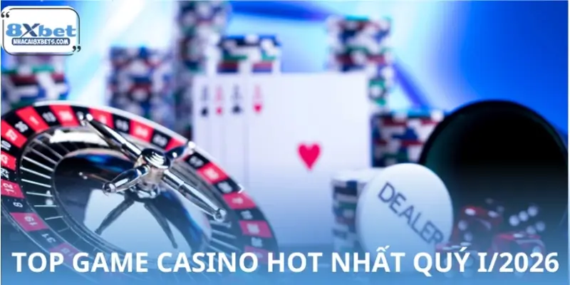Chia sẻ top game Casino hot nhất quý I/2026