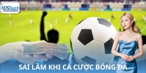 Sai Lầm Khi Cá Cược Bóng Đá Tại 8XBET Cần Tránh Cho Newbie