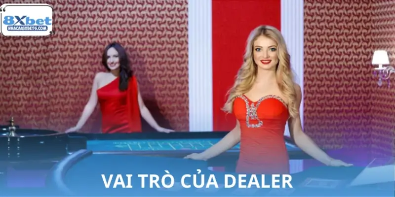 Vai trò của Dealer trong casino trực tuyến 8XBET